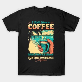 I will Have A Coffee with A side of beach Huntington Beach, California T-Shirt